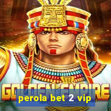 perola bet 2 vip